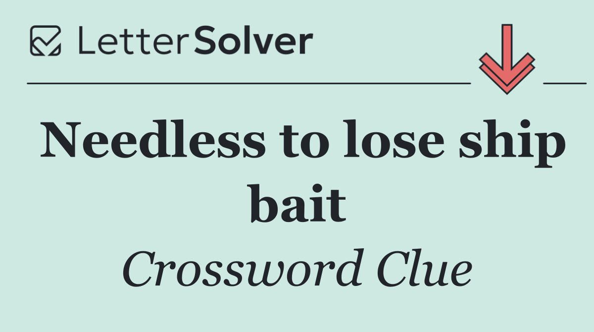 Needless to lose ship bait