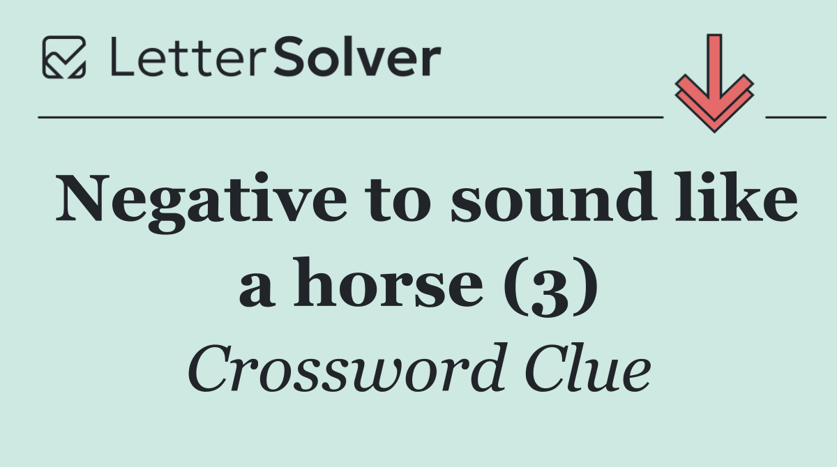 Negative to sound like a horse (3)