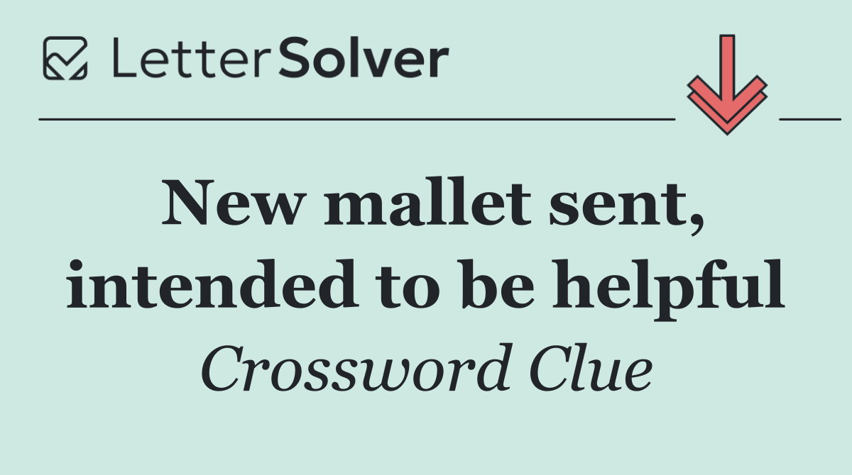 New mallet sent, intended to be helpful