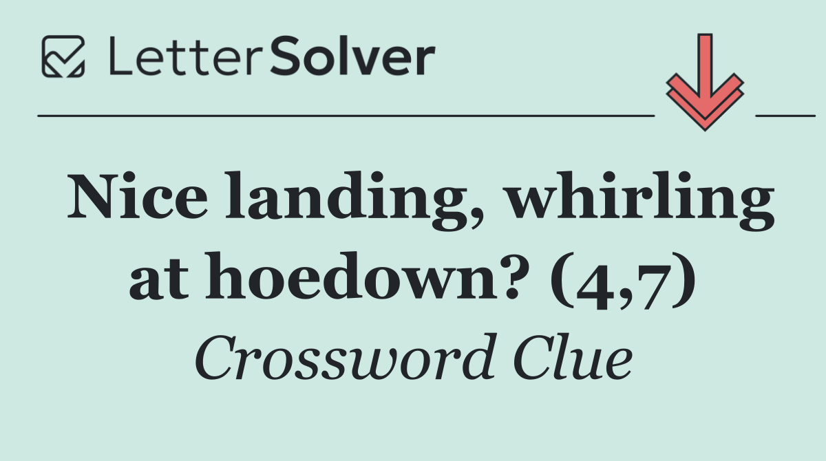 Nice landing, whirling at hoedown? (4,7)
