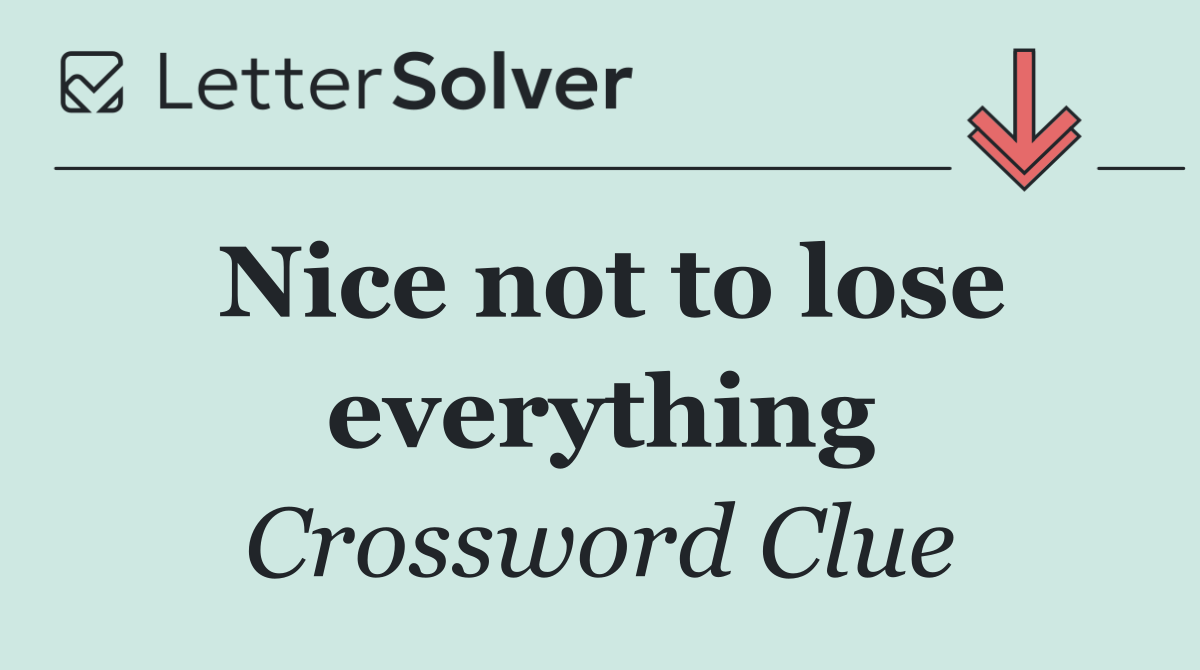Nice not to lose everything