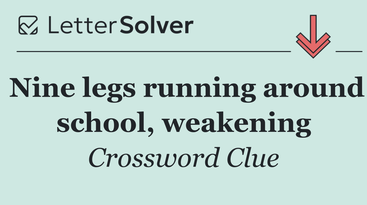 Nine legs running around school, weakening
