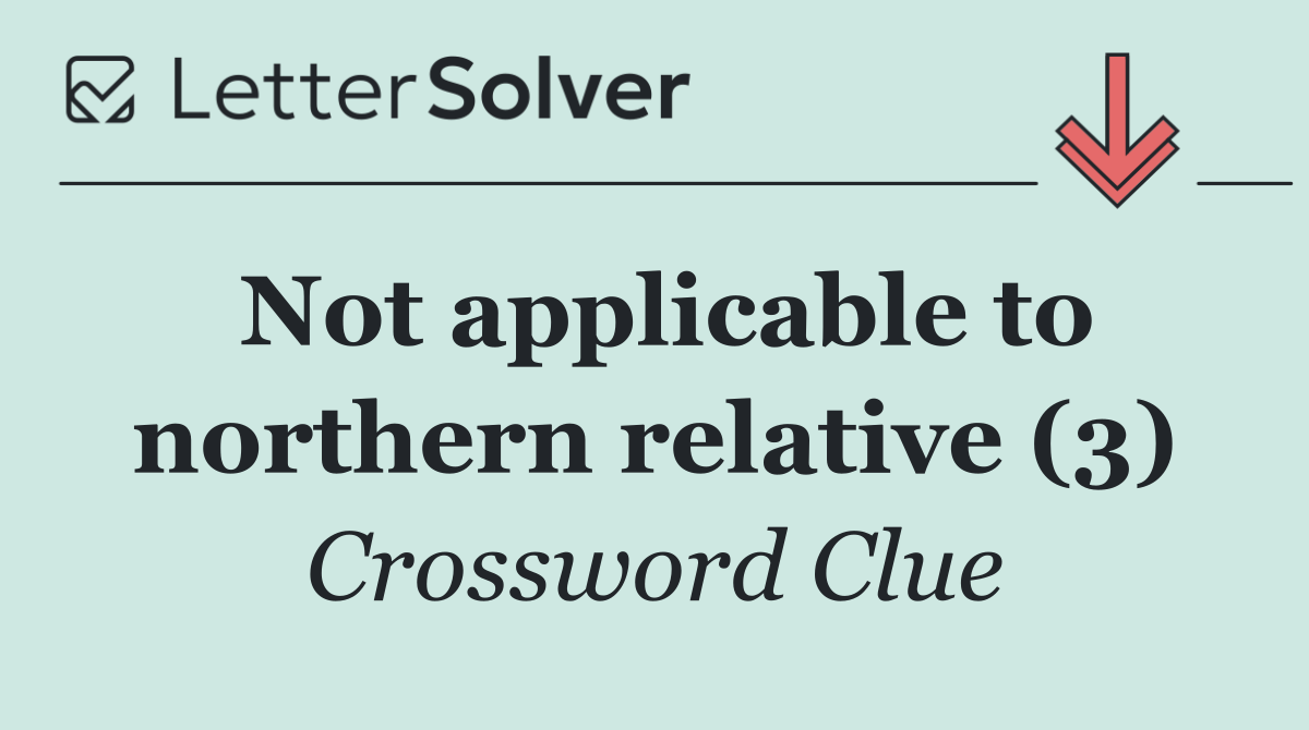 Not applicable to northern relative (3)