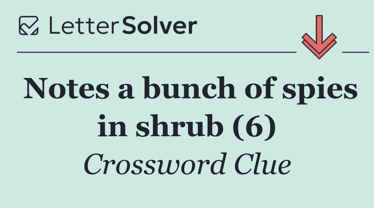 Notes a bunch of spies in shrub (6)