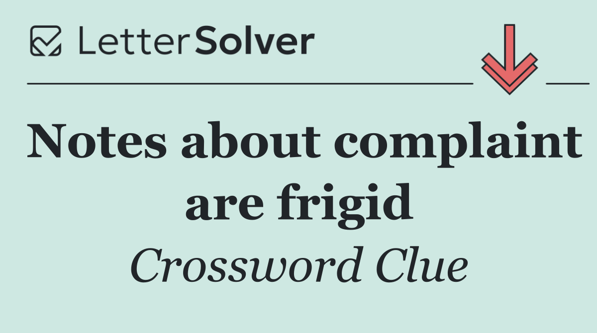 Notes about complaint are frigid