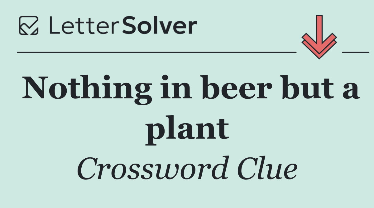 Nothing in beer but a plant