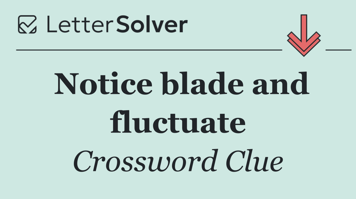 Notice blade and fluctuate