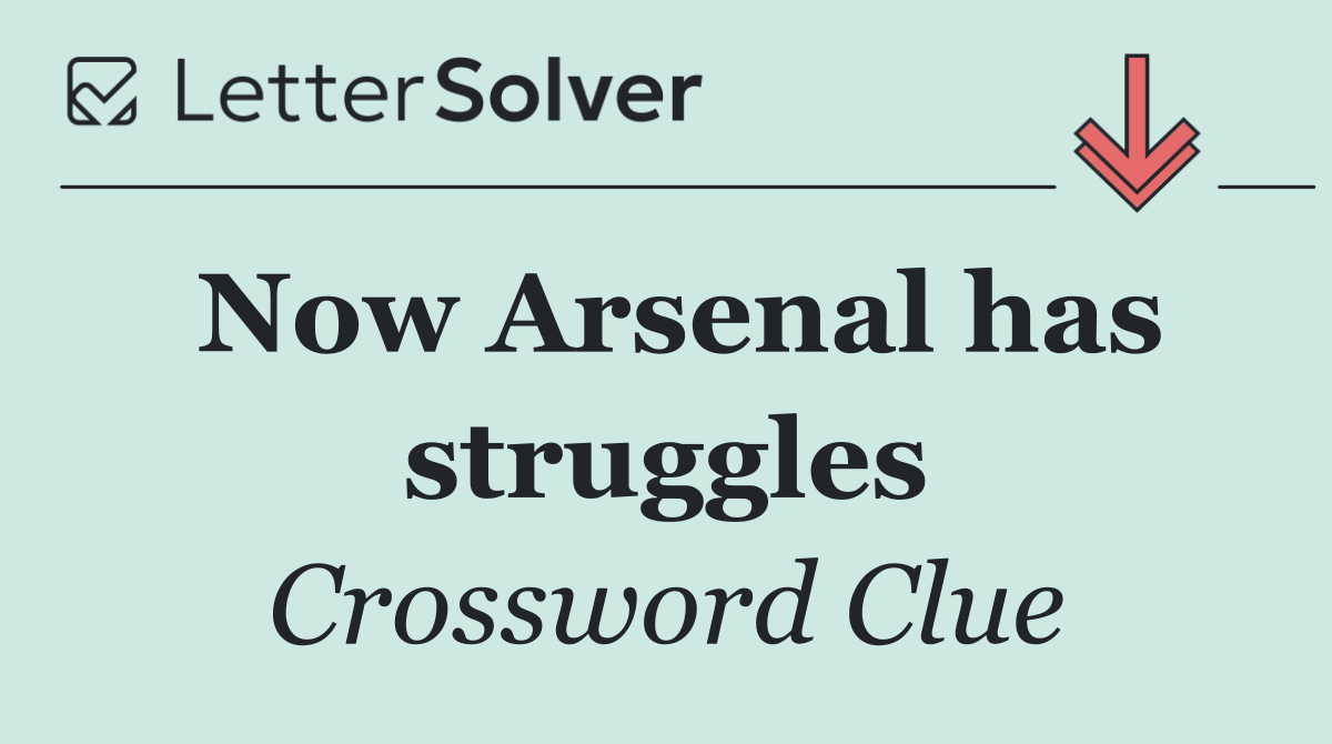 Now Arsenal has struggles