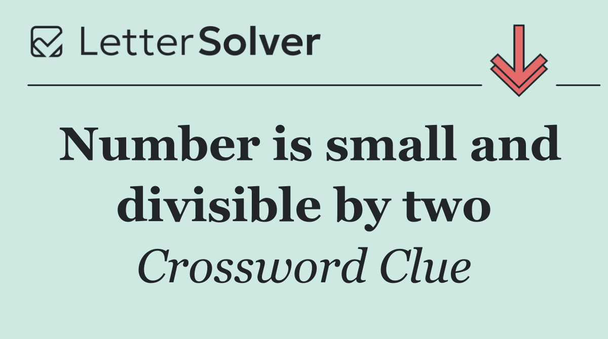 Number is small and divisible by two