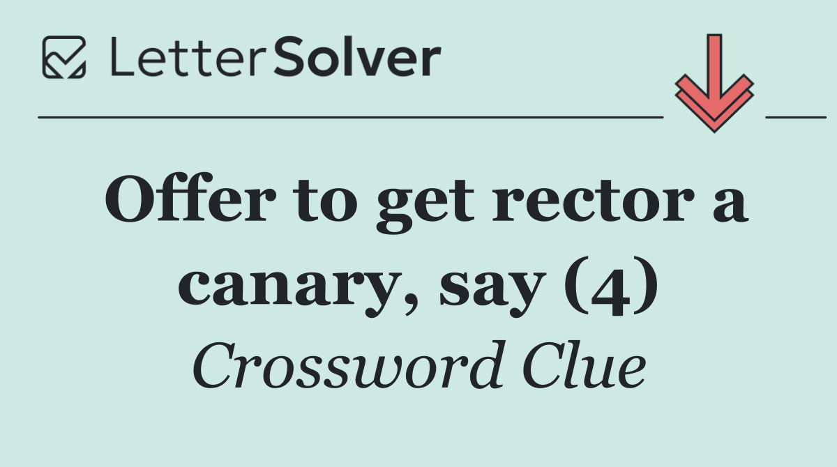 Offer to get rector a canary, say (4)