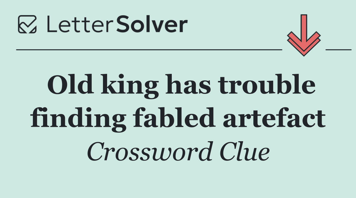 Old king has trouble finding fabled artefact