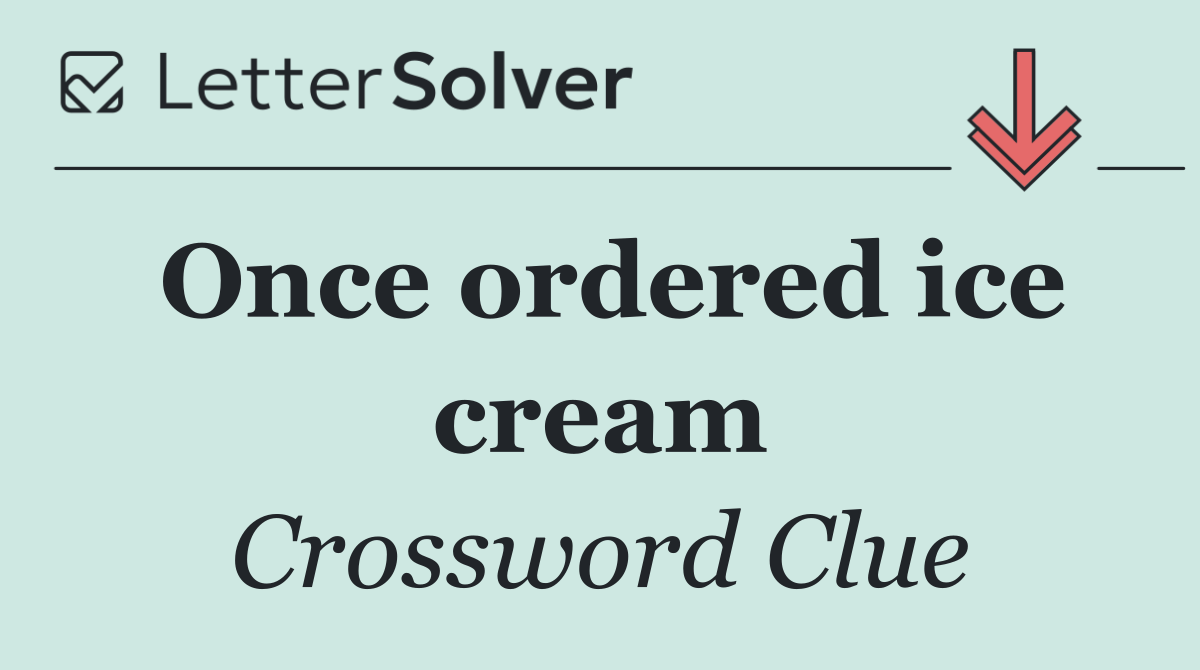 Once ordered ice cream