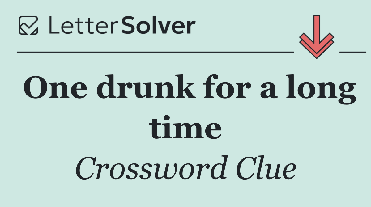One drunk for a long time