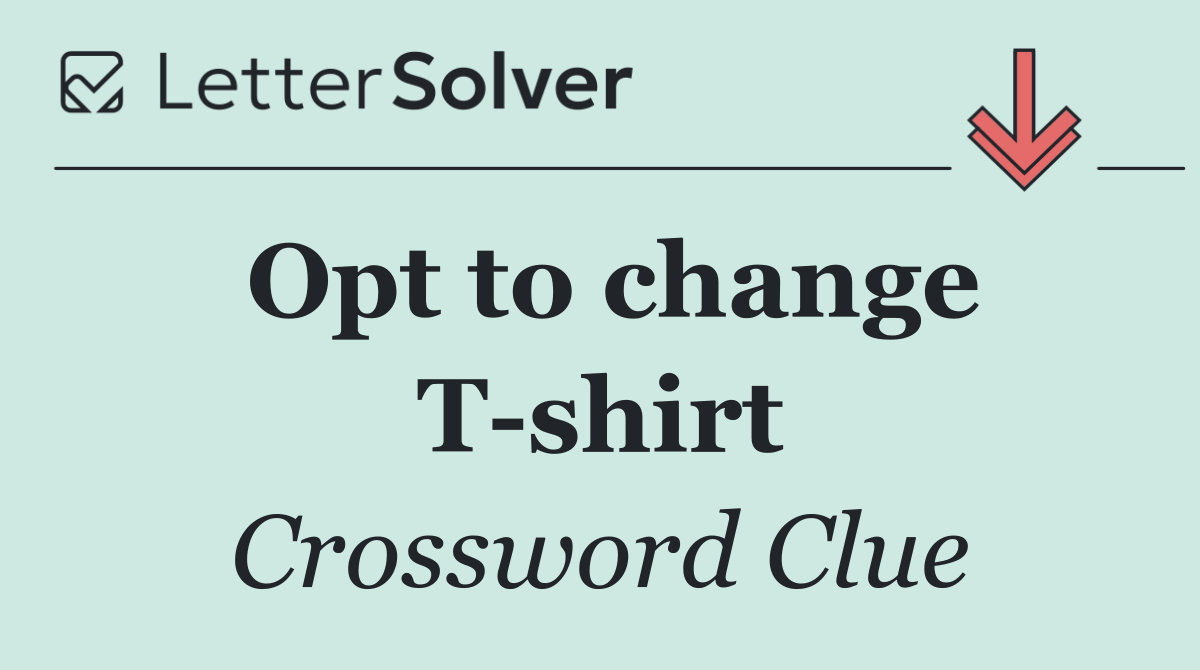 Opt to change T shirt