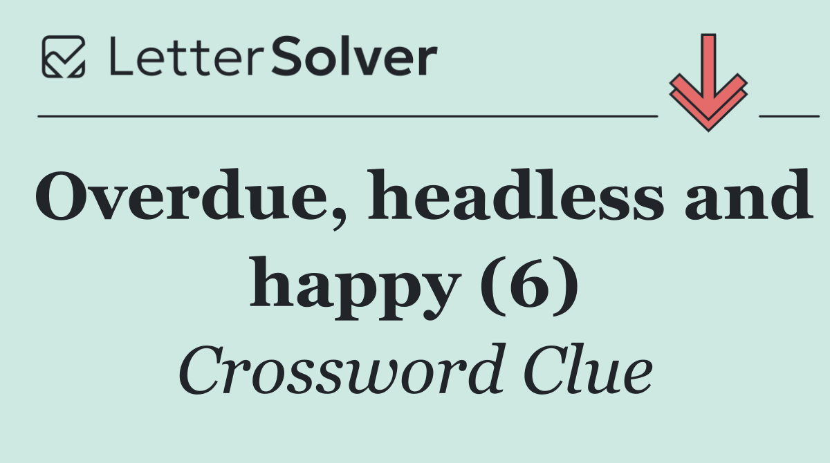 Overdue, headless and happy (6)