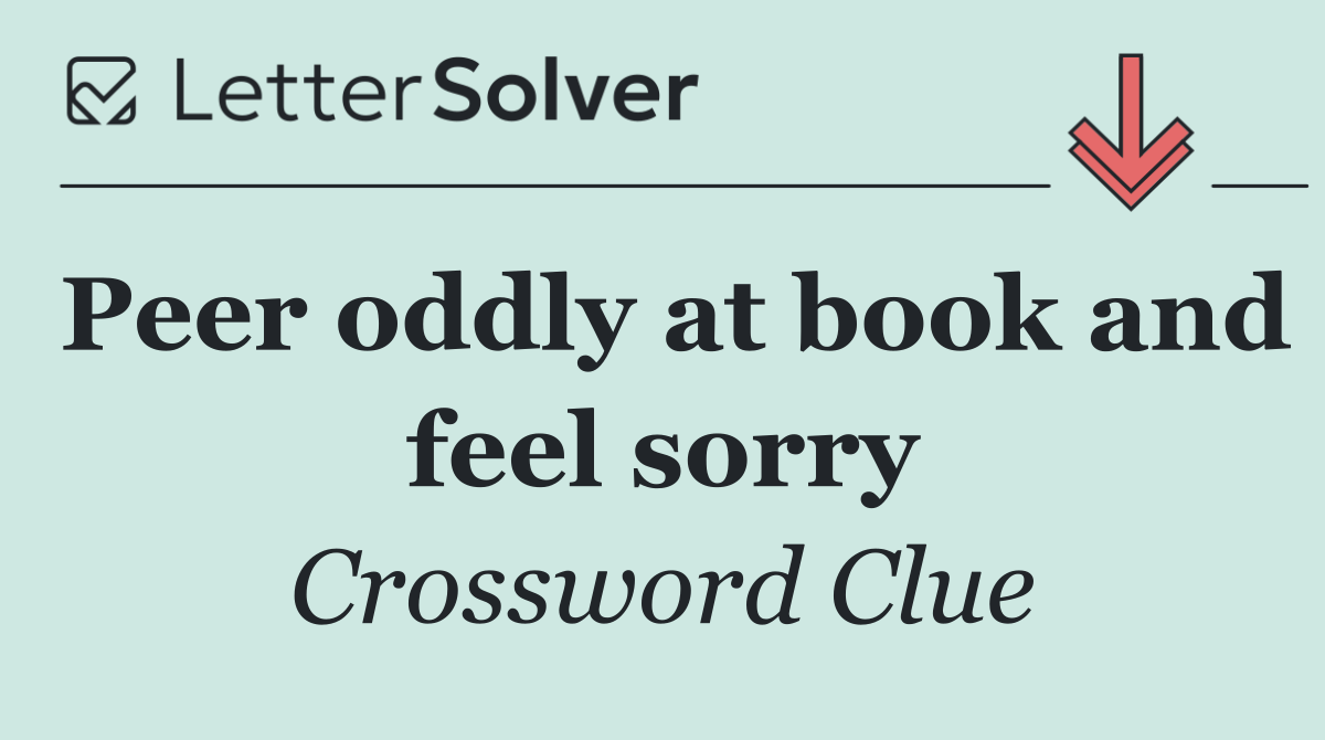 Peer oddly at book and feel sorry