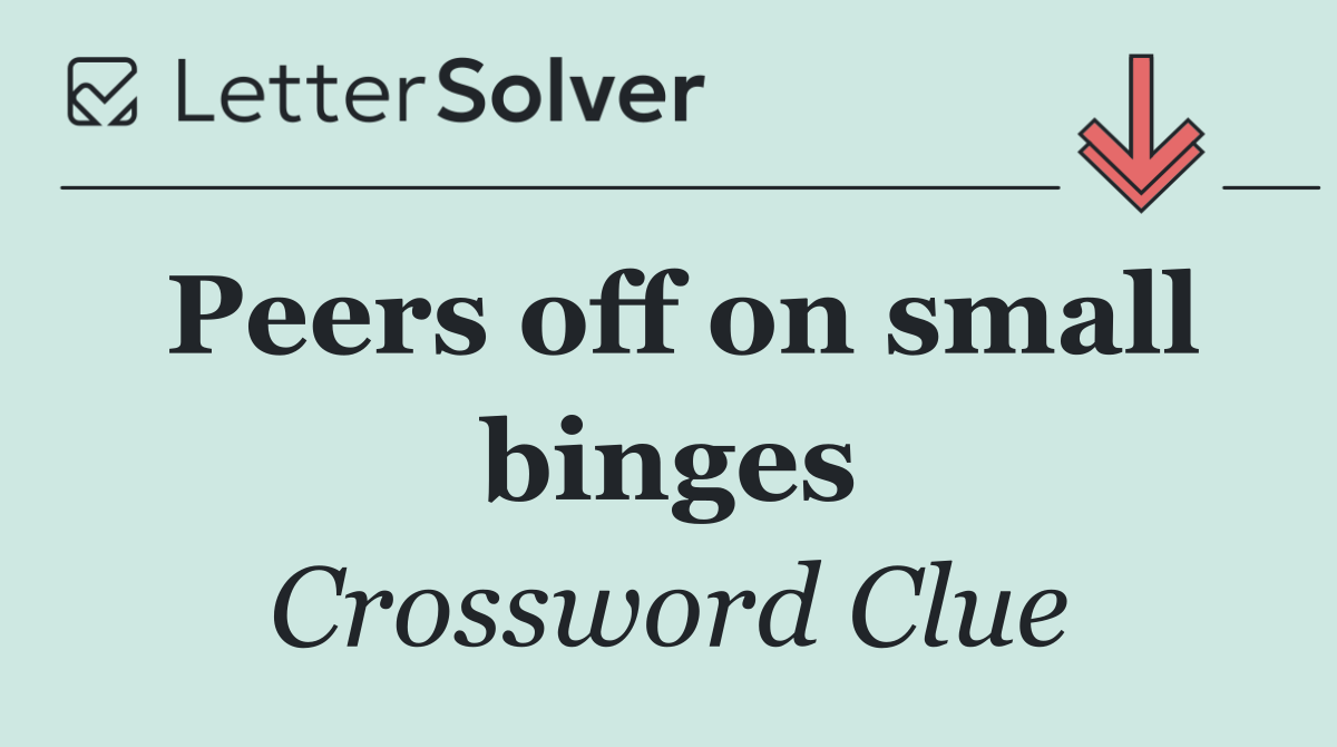 Peers off on small binges