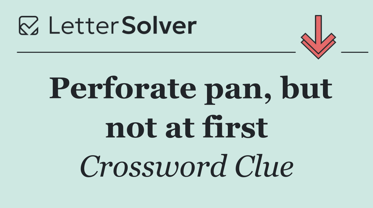 Perforate pan, but not at first