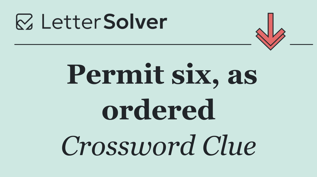 Permit six, as ordered