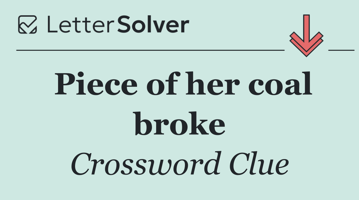 Piece of her coal broke