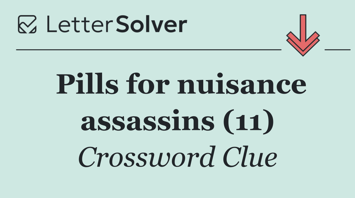Pills for nuisance assassins (11)