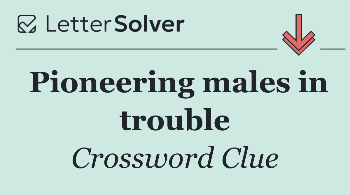 Pioneering males in trouble