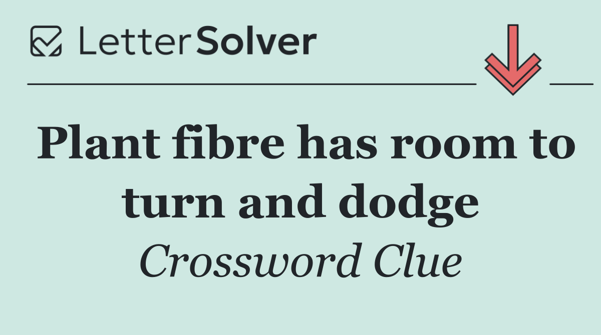 Plant fibre has room to turn and dodge