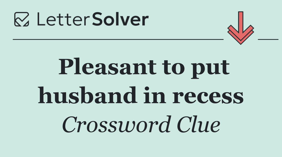 Pleasant to put husband in recess