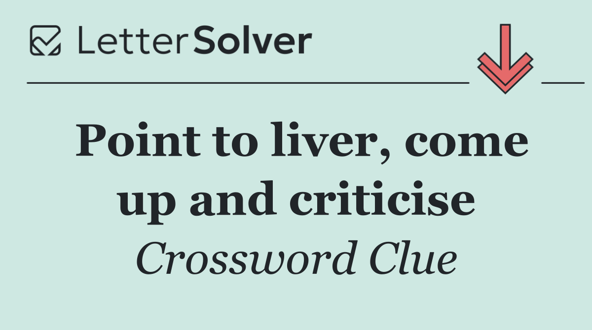 Point to liver, come up and criticise