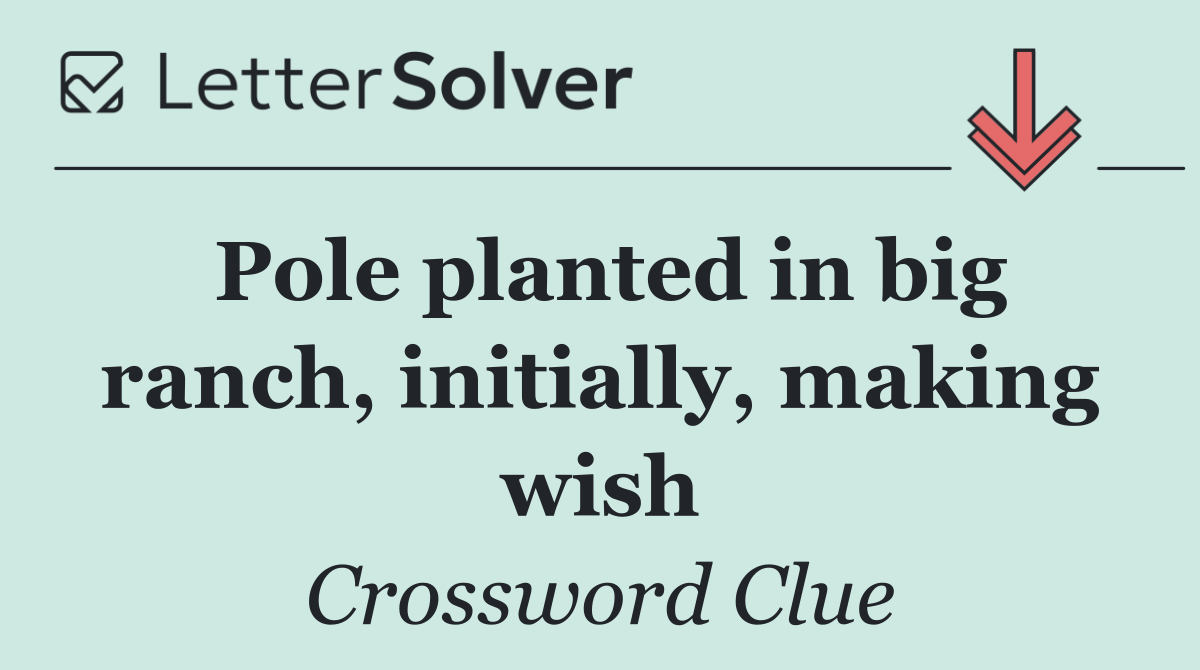 Pole planted in big ranch, initially, making wish