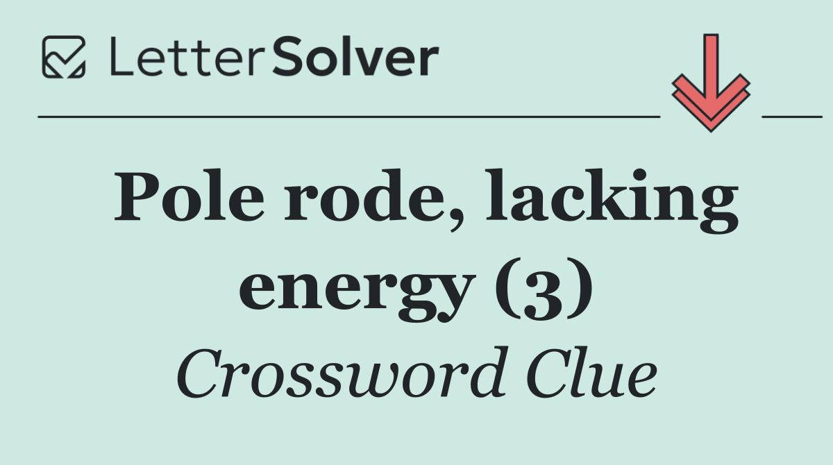 Pole rode, lacking energy (3)