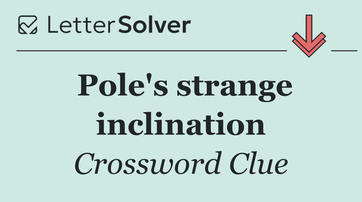 Pole's strange inclination