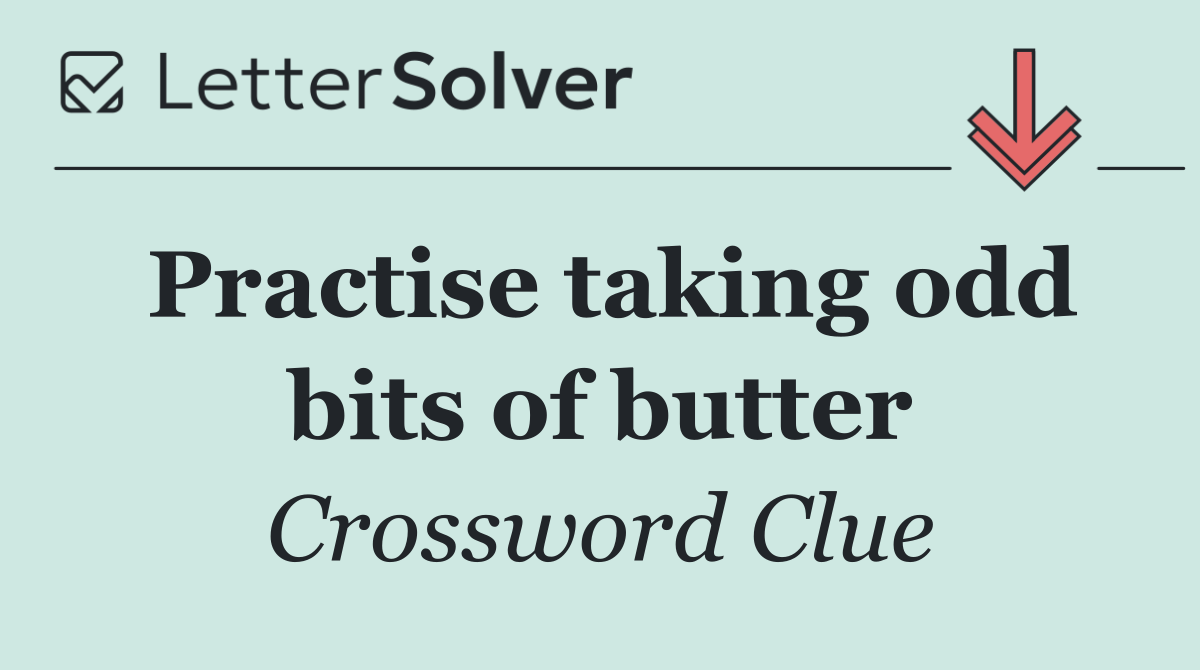 Practise taking odd bits of butter