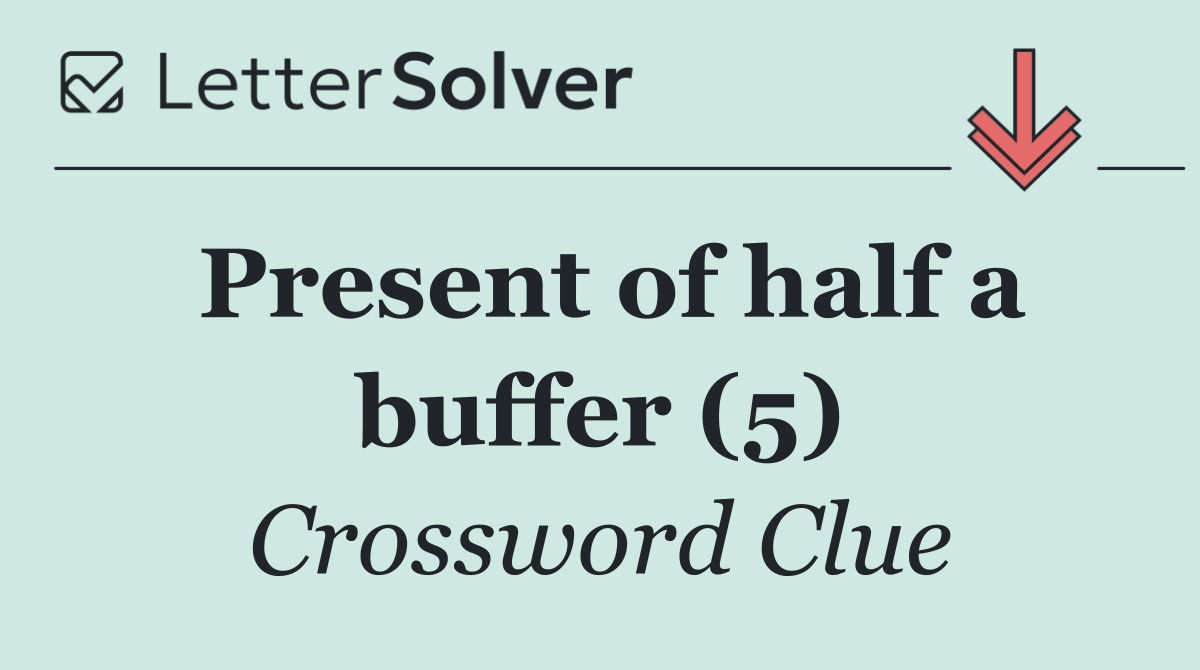 Present of half a buffer (5)