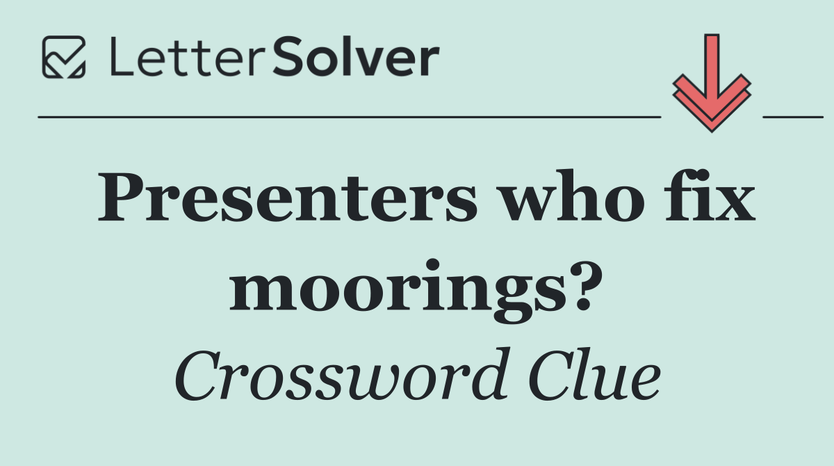 Presenters who fix moorings?
