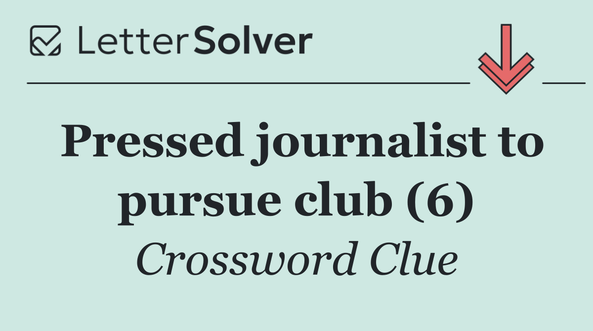 Pressed journalist to pursue club (6)
