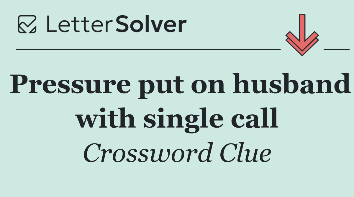 Pressure put on husband with single call