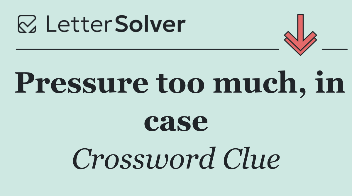 Pressure too much, in case