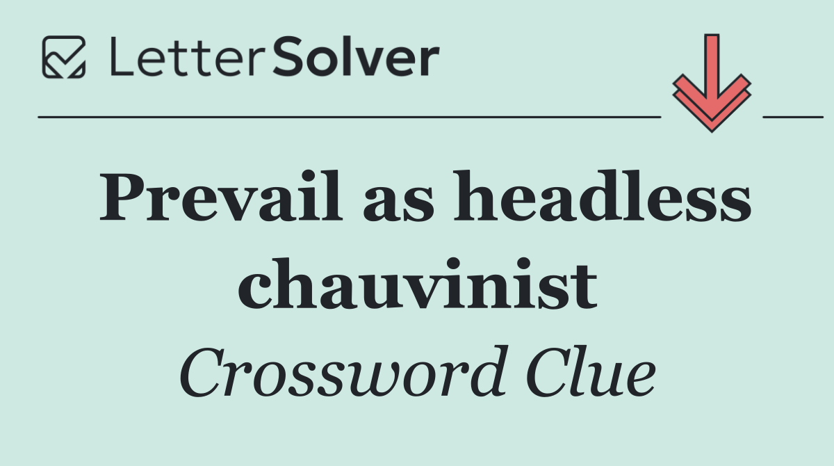 Prevail as headless chauvinist