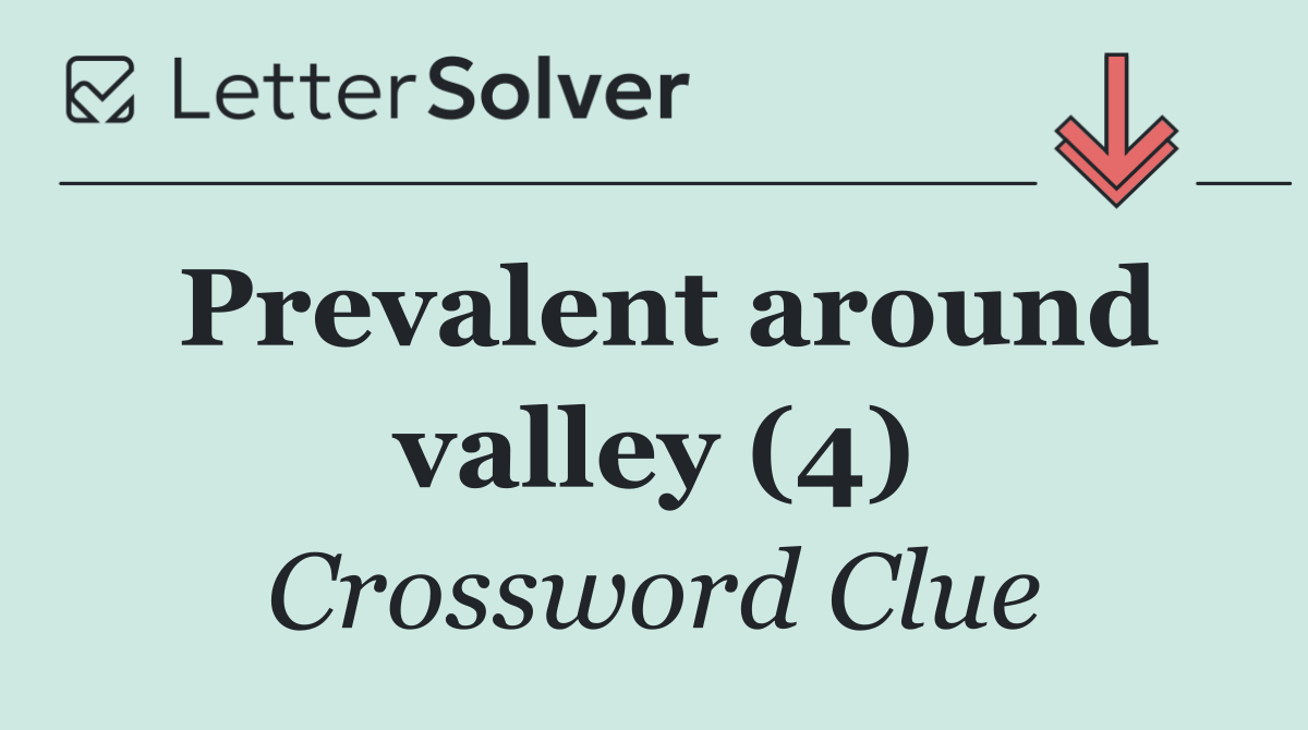 Prevalent around valley (4)