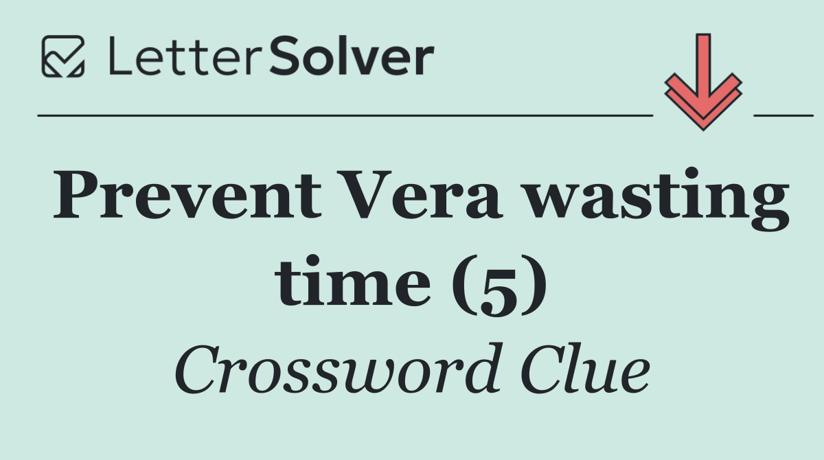 Prevent Vera wasting time (5)