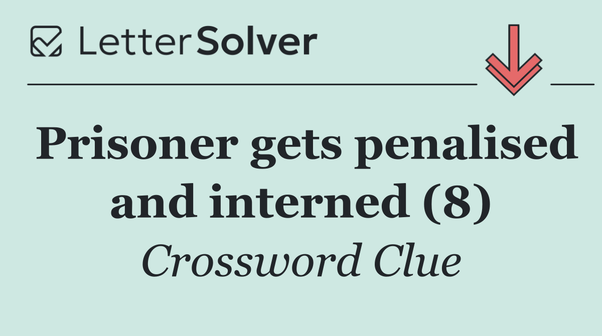 Prisoner gets penalised and interned (8)