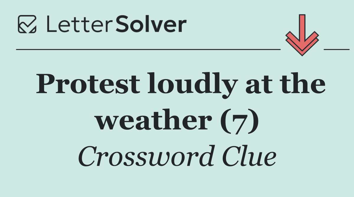 Protest loudly at the weather (7)