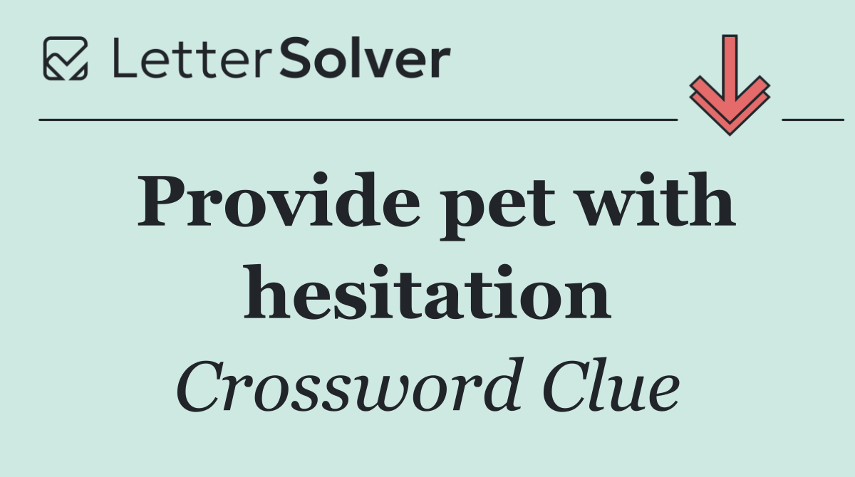 Provide pet with hesitation