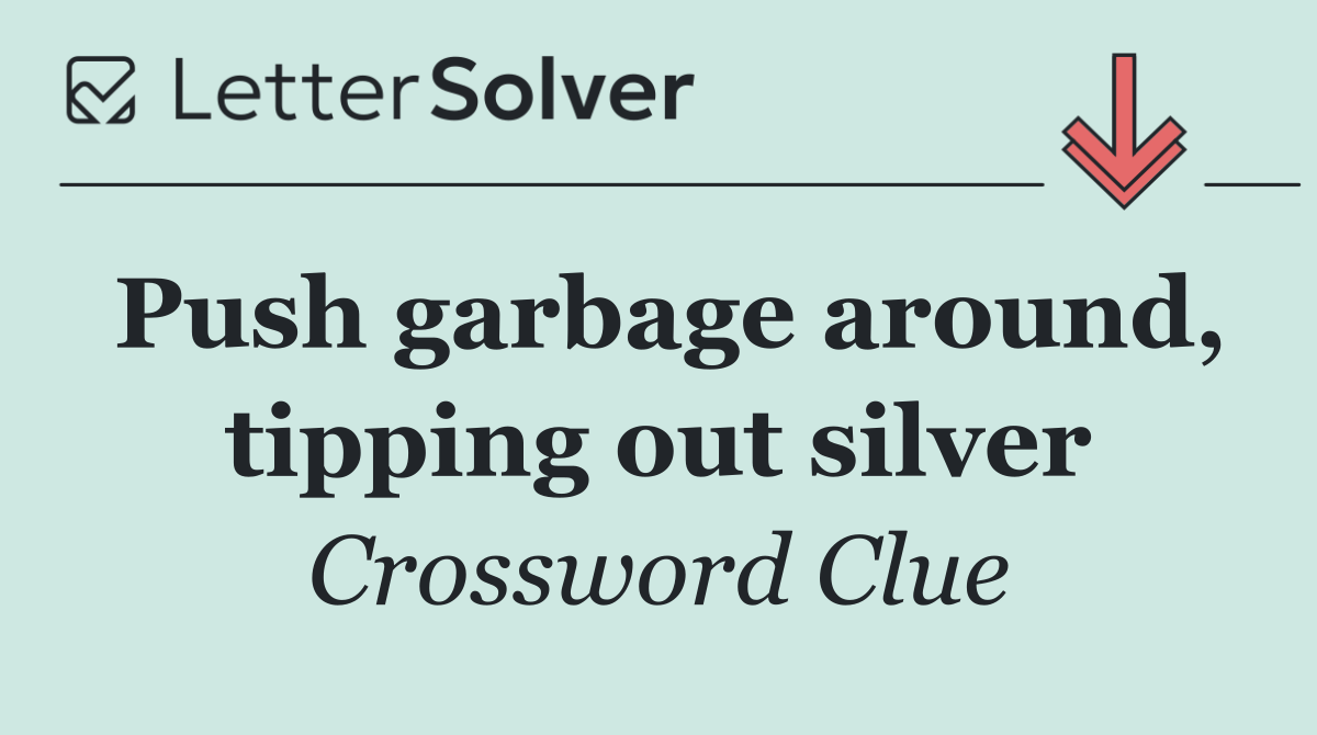 Push garbage around, tipping out silver