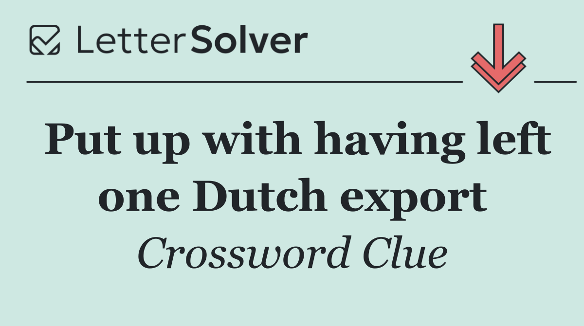 Put up with having left one Dutch export