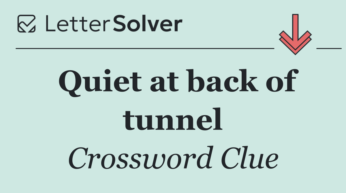 Quiet at back of tunnel