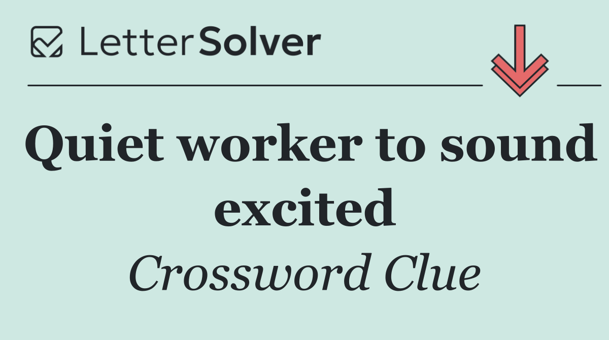 Quiet worker to sound excited