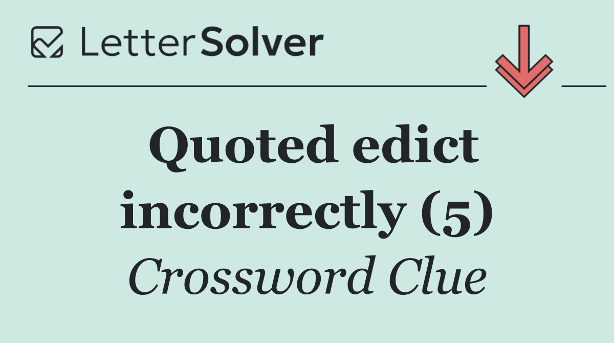 Quoted edict incorrectly (5)