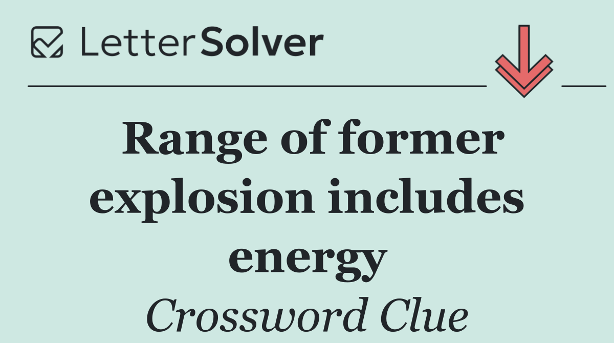 Range of former explosion includes energy